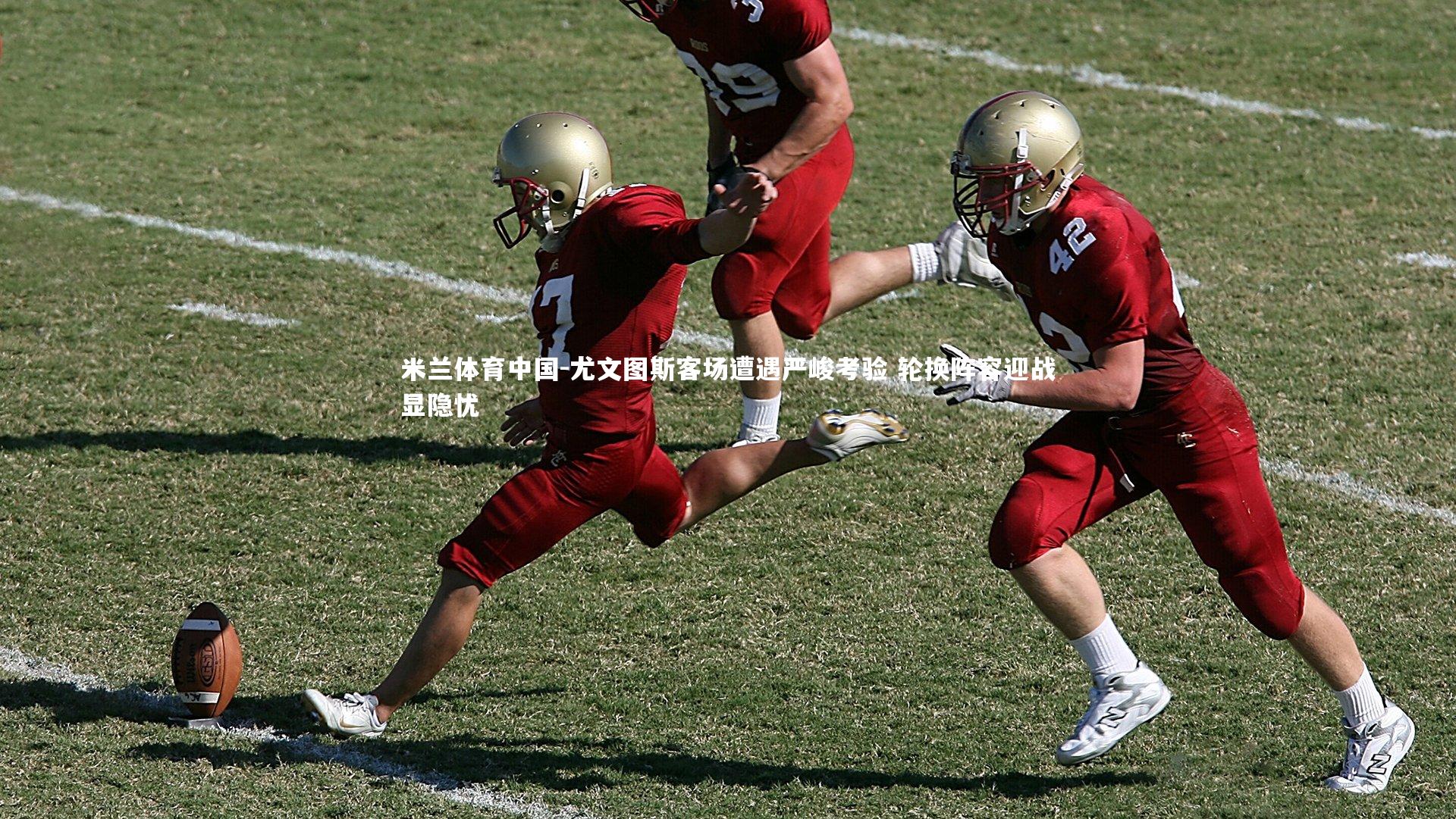 尤文图斯客场遭遇严峻考验 轮换阵容迎战显隐忧